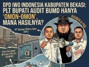 DPD IWO Indonesia Kabupaten Bekasi : Plt Bupati Audit BUMD Hanya “Omon-Omon”, Mana Hasilnya?